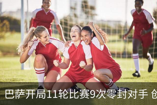 巴萨开局11轮比赛9次零封对手 创造西甲历史纪录